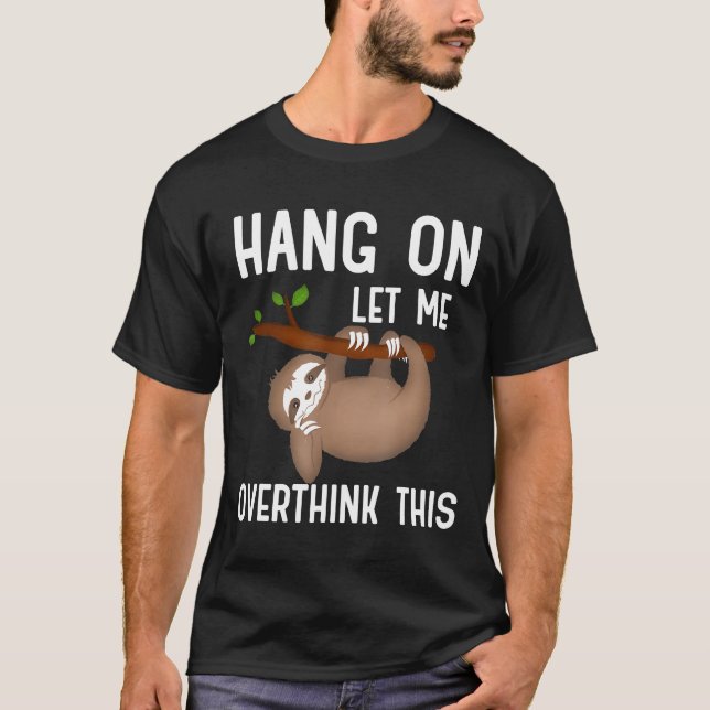 Cute Sloth Hang On Let Me Overthink This T-Shirt (Front)