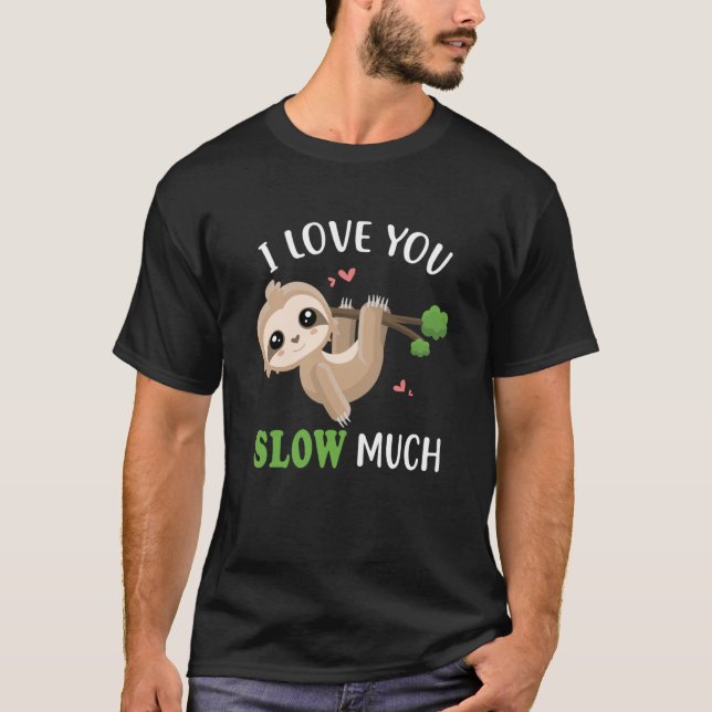Cute Sloth Lazy Animal Hearts I Love You Slow Much T-Shirt (Front)