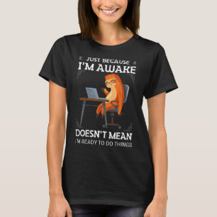 Cute Sloths Just because im awake for men women T-Shirt
