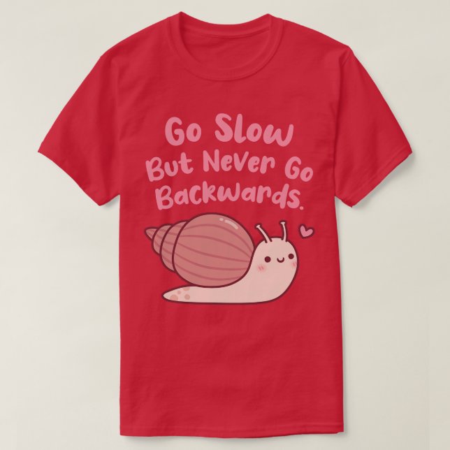 Cute Snail Go Slow But Never Go Backwards T-Shirt (Design Front)