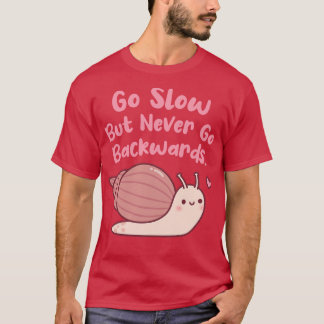 Cute Snail Go Slow But Never Go Backwards T-Shirt