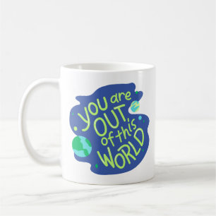 Cute Space Quote "You are out of this world" Coffee Mug
