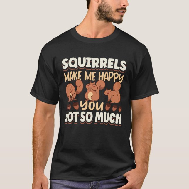 Cute Squirrel Rodent Lover Squirrels Make Me Happy T-Shirt (Front)