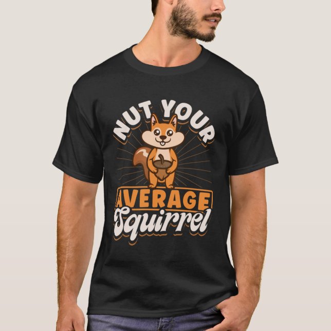 Cute Squirrels Rodent  Nut You Average Squirrel T-Shirt (Front)