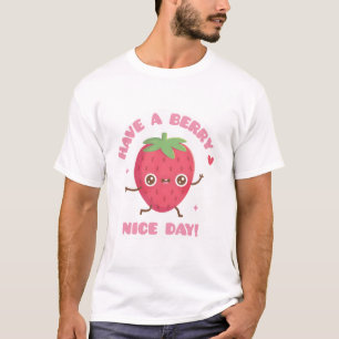 Cute Strawberry, Have A Berry Nice Day T-Shirt