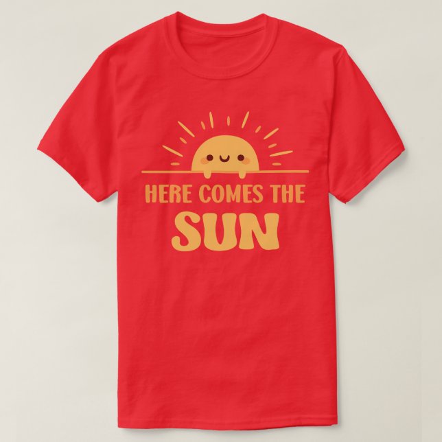 Cute Sun Here Comes The Sun T-Shirt (Design Front)