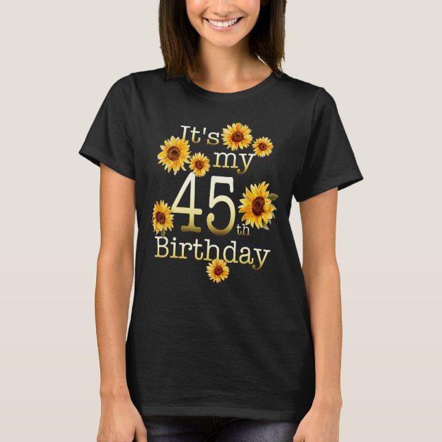 Cute Sunflower Its My 45th Birthday 45 Year Old Bi T-Shirt (Front)