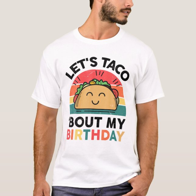 Cute Tacos Lets Taco Bout My Birthday Mexican Food T-Shirt (Front)