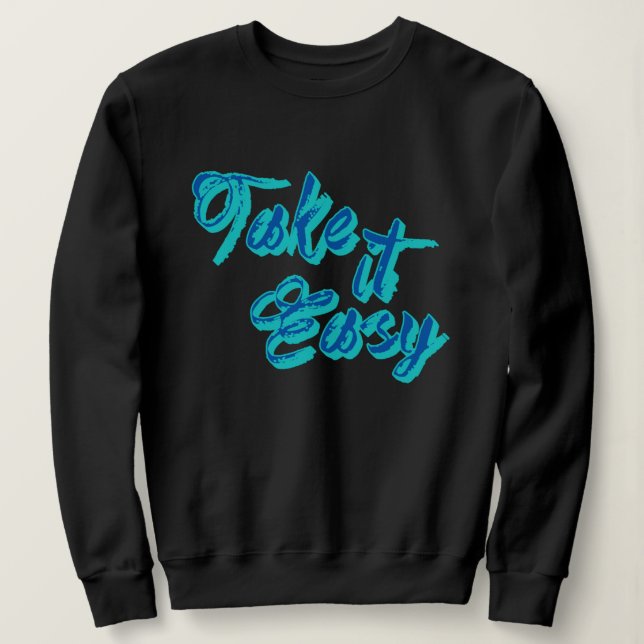 Cute Take it Easy Slang Shirt, Funny Quotes Sweatshirt (Design Front)