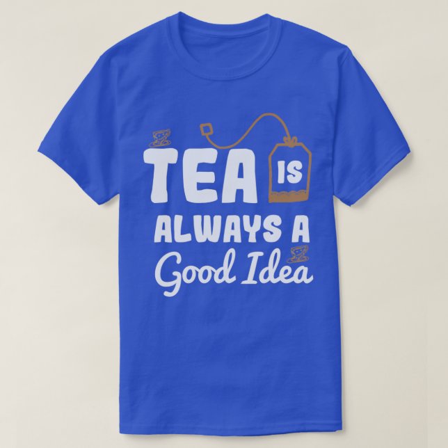 Cute Tea Is Always A Good Idea Tea Party Lovers gi T-Shirt (Design Front)