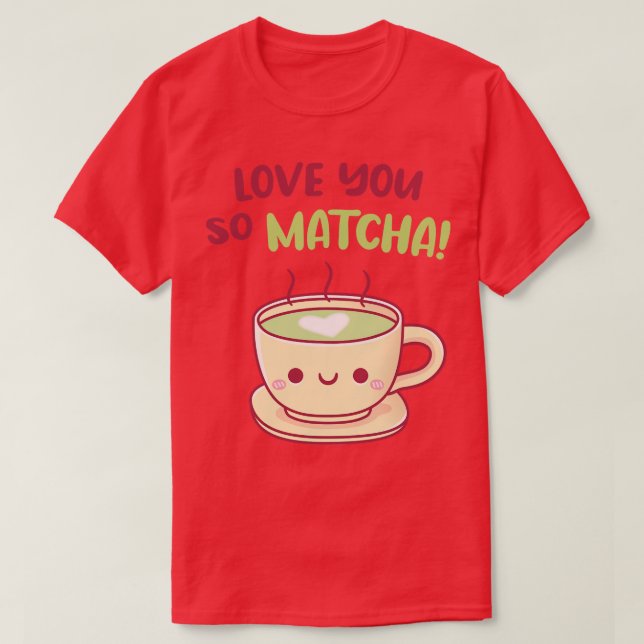 Cute Teacup Love You So Matcha Pun T-Shirt (Design Front)