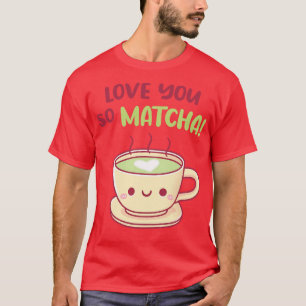 Cute Teacup Love You So Matcha Pun T-Shirt
