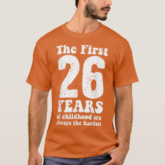 cute the first 26 years of childhood are always th T-Shirt