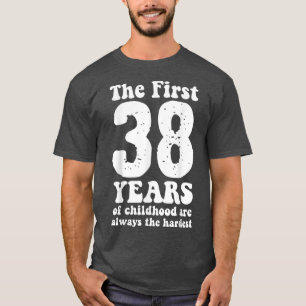 cute the first 38 years of childhood are always th T-Shirt