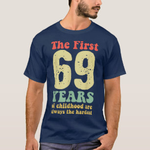cute the first 69 years of childhood are always th T-Shirt