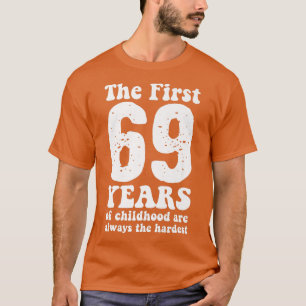 cute the first 69 years of childhood are always th T-Shirt