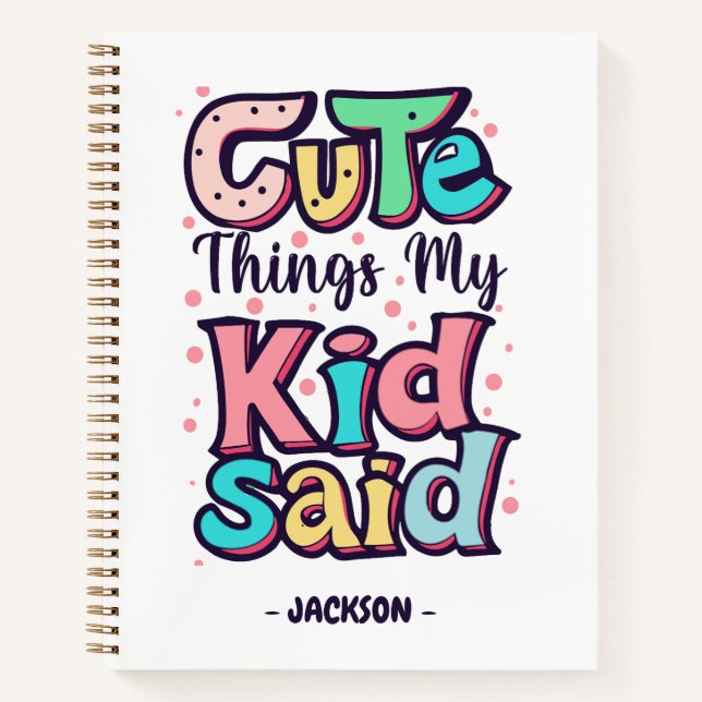 Cute Things My Kid Said Custom Notebook (Front)