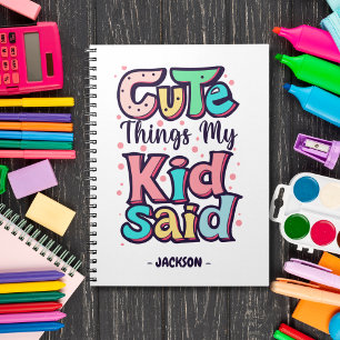 Cute Things My Kid Said Custom Notebook
