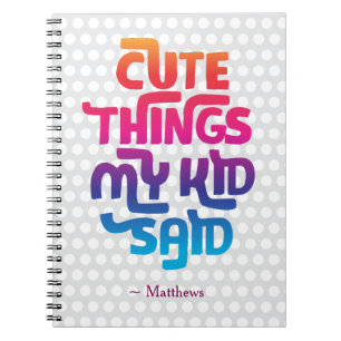 Cute Things My Kid Said Gift for Parents Custom Notebook
