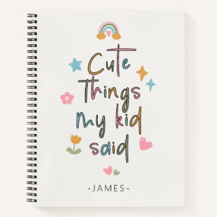 Cute Things My Kid Said Notebook