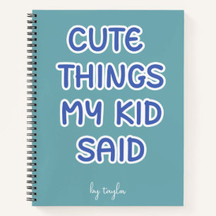 Cute Things My Kid Said Notebook