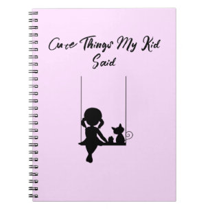Cute Things My Kid Said  Notebook
