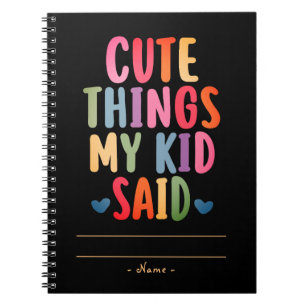 Cute Things My Kid Said with the Kid name Notebook