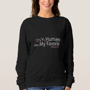 Cute Tiny Humans Quote Nicu Nurse Cool Tiny Humans Sweatshirt