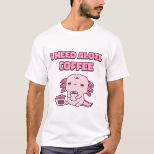 Cute Tired Axolotl I Need Alotl Coffee Funny Pun T-Shirt