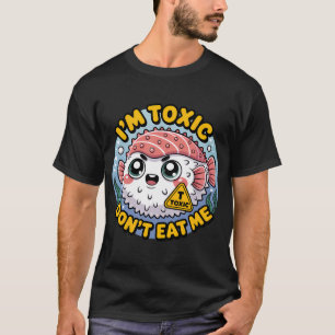 Cute Toxic Pufferfish Sushi - I'm Toxic Don't @ Me T-Shirt