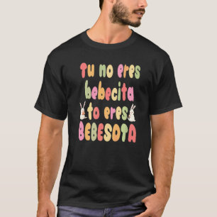 Cute Tu No Eres Bebecita To Eres Bebesota Groovy R T-Shirt