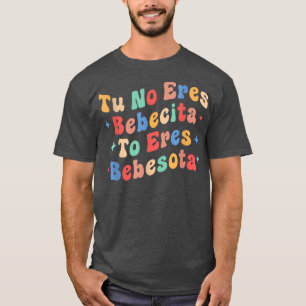 Cute Tu No Eres Bebecita To Eres Bebesota T-Shirt