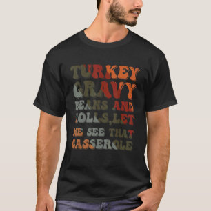 Cute Turkey Gravy Beans And Rolls Let Me See That  T-Shirt