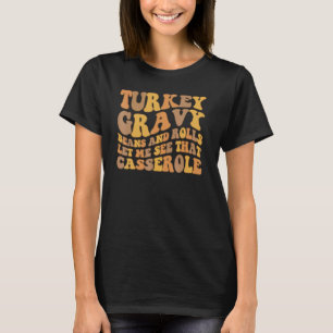 Cute Turkey Gravy Beans And Rolls Let Me See That T-Shirt