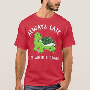 Cute Turtle T Always Late But Worth The Wait T-Shirt