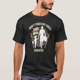 Cute Unique Dont Touch My Tools Or My Daughter T-Shirt