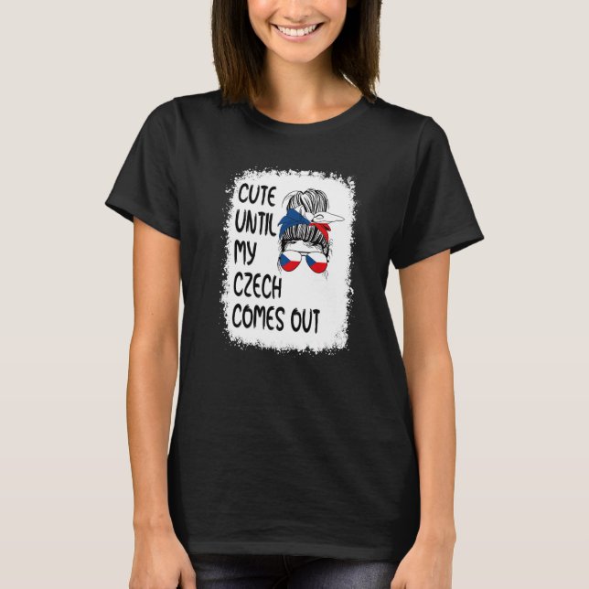 Cute Until My Czech Comes Out T-Shirt (Front)
