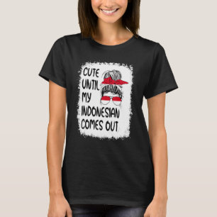 Cute Until My Indonesian Comes Out T-Shirt
