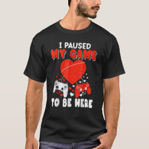 Cute Valentine  Gamer  I Paused My Game To Be Here T-Shirt