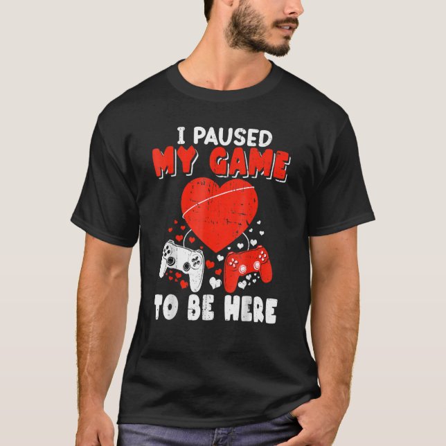 Cute Valentine  Gamer  I Paused My Game To Be Here T-Shirt (Front)