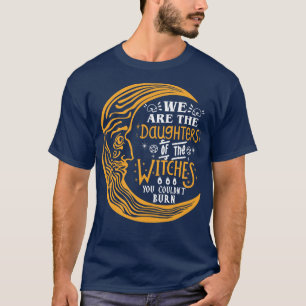 Cute We Are The Daughters Of The Witches You Could T-Shirt