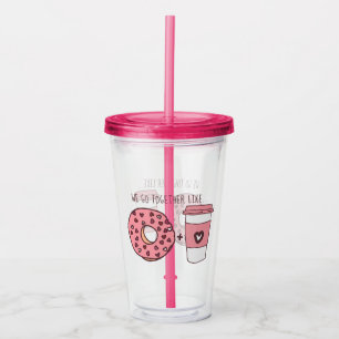 Cute We Go Together Like Doughnuts & Coffee Valent Acrylic Tumbler