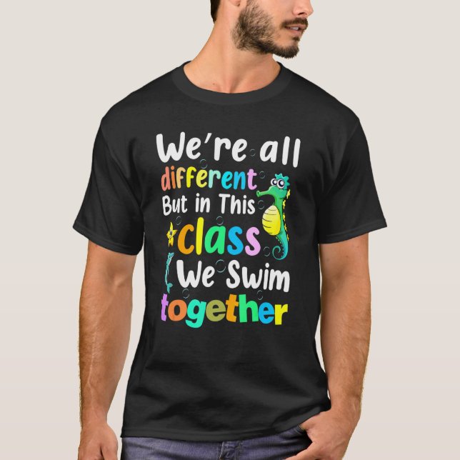 Cute We're All Different But In This Class We Swim T-Shirt (Front)