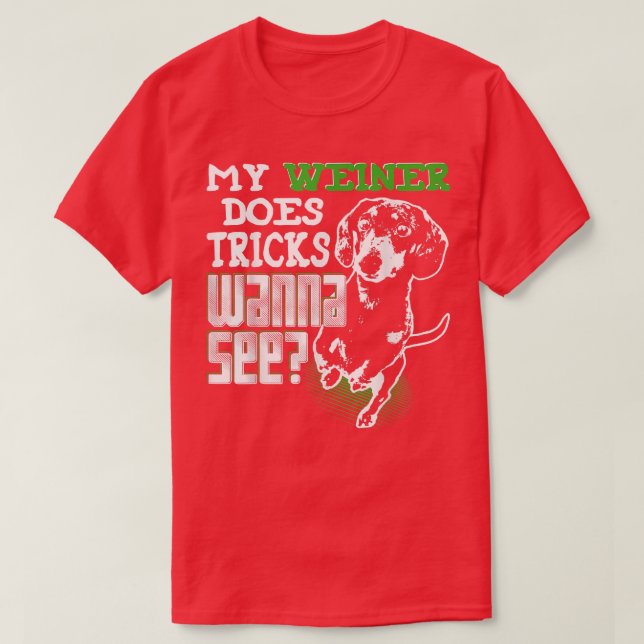 Cute Wiener Dog My Weiner Does Tricks Wanna See  T-Shirt (Design Front)