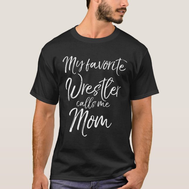 Cute Wrestling Mother Gift My Favorite Wrestler Ca T-Shirt (Front)