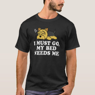 Cute Yorkshire Terrier Yorkie Dog I Must Go My Bed T-Shirt