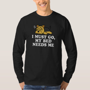 Cute Yorkshire Terrier Yorkie Dog I Must Go My Bed T-Shirt