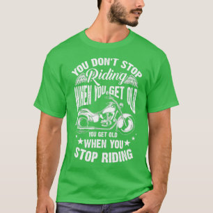 Cute You Dont Stop Riding When You Get Old  Motor  T-Shirt