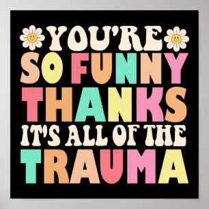 Cute You're So Funny Thanks It's All Of The Trauma Poster