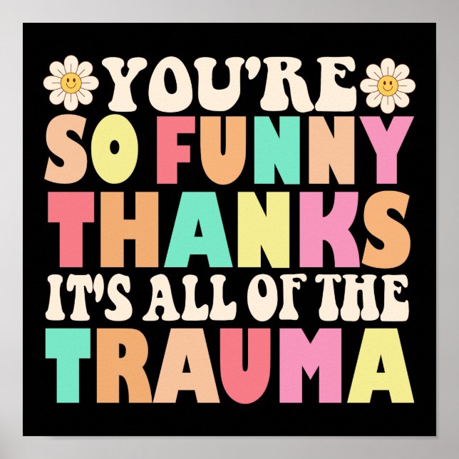 Cute You're So Funny Thanks It's All Of The Trauma Poster (Front)